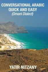 Conversational Arabic Quick and Easy: Omani Arabic Dialect, Oman, Muscat, Travel to Oman, Oman Travel Guide - Yatir Nitzany (2017)
