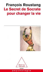 Le Secret de Socrate pour changer la vie - François Roustang (ISBN: 9782738126931)