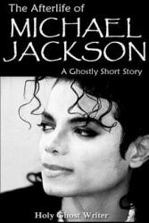 The Afterlife of Michael Jackson: A Ghostly Short Story - Holy Ghost Writer (ISBN: 9781508547341)