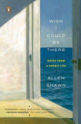 Wish I Could Be There: Notes from a Phobic Life - Allen Shawn (ISBN: 9780143113072)