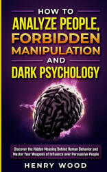 How to Analyze People, Forbidden Manipulation and Dark Psychology - HENRY WOOD (ISBN: 9781801446631)