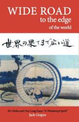 Wide Road To The Edge Of The World: 310 Haiku and One Long Essay: "A Windswept Spirit" - Jack Grapes (ISBN: 9781539336136)