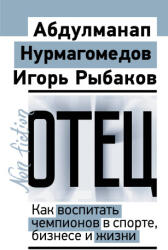 Отец. Как воспитать чемпионов в спорте, бизнесе и жизни - Игорь Рыбаков, А. Нурмагомедов (2025)