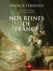 Nos reines de France - Franck Ferrand, Pierre-Louis Lensel, Anne-Louise Sautreuil (2024)