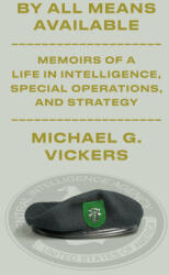 By All Means Available: Memoirs of a Life in Intelligence, Special Operations, and Strategy | Vickers, Michael G (ISBN: 9781101947708)