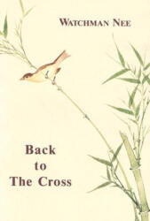 BACK TO THE CROSS - Watchman Nee (ISBN: 9780935008708)