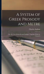 A System of Greek Prosody and Metre: For the Use of Schools and Colleges, Together With the Choral S - Charles Anthon (ISBN: 9781016655149)