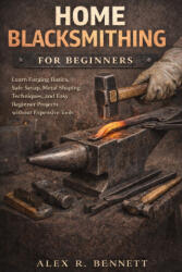 HOME BLACKSMITHING FOR BEGINNERS - Alex R. Bennett (2026)