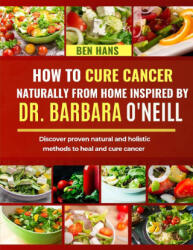 HOW TO CURE CANCER NATURALLY FROM HOME INSPIRED BY DR. BARBARA O'NEILL - Ben Hans (2024)