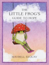 The Little Frog's Guide to Hope - Maybell Eequay (ISBN: 9781837999088)