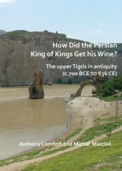 How did the Persian King of Kings Get His Wine? The upper Tigris in antiquity (ISBN: 9781784919566)