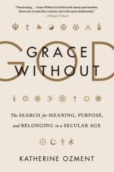Grace Without God: The Search for Meaning, Purpose, and Belonging in a Secular Age (ISBN: 9780062305138)