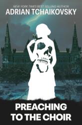 Preaching to the Choir - Adrian Tchaikovsky (ISBN: 9781837867301)