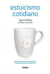 Estoicismo Cotidiano: 366 Reflexiones Sobre La Sabiduría, La Perseverancia Y El Arte de Vivir - Stephen Hanselman (ISBN: 9786075273815)