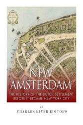 New Amsterdam: The History of the Dutch Settlement Before It Became New York City - Charles River Editors (ISBN: 9781511631136)