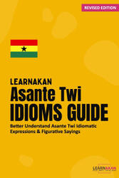 LearnAkan Asante Twi Idioms Guide - LEARNAKAN (ISBN: 9789988366865)