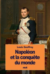 Napoléon et la conqu? te du monde - Louis Geoffroy (ISBN: 9781533498175)