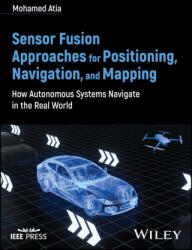 Sensor Fusion Approaches for Positioning, Navigation, and Mapping: How Autonomous Systems Navigate in the Real World - Atia, Mohamed M. (2024)