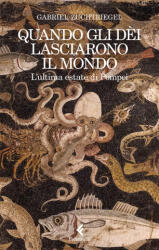 Quando gli dèi lasciarono il mondo. L'ultima estate di Pompei - Gabriel Zuchtriegel (2026)