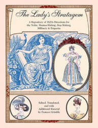 The Lady's Stratagem: A Repository of 1820s Directions for the Toilet, Mantua-Making, Stay-Making, Millinery & Etiquette - Frances Grimble (ISBN: 9780963651778)