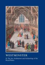 Westminster Part II: The Art, Architecture and Archaeology of the Royal Palace (ISBN: 9781910887271)