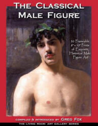 The Classical Male Figure: 50 Frameable 8" x 10" Prints of Exquisite, Historical Male Figure Art - Greg Fox (ISBN: 9780692655177)