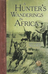 A Hunter's Wanderings in Africa - Frederick Courteney Selous (ISBN: 9781940860053)