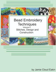 Bead Embroidery Techniques Volume 4 Stitches, Design and Construction - Jamie Cloud Eakin (2023)