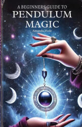 A Beginners Guide to Pendulum Magic - Amanda Hade (2025)
