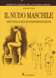 nudo maschile. Struttura e metodi di rappresentazione. Corso di disegno della figura umana - Giovanni Civardi (2018)