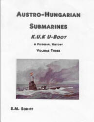 Austro-Hungarian Submarines K. u. K UBoot A Pictorial History Volume Three - S M Schiff (ISBN: 9781080377343)