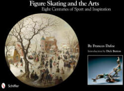Figure Skating and the Arts: Eight Centuries of Sport and Inspiration - Frances Dafoe (ISBN: 9780764338038)