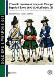 L'esercito imperiale al tempo del Principe Eugenio di Savoia 1690-1720 - la fanteria vol. 3 - Bruno Mugnai, Luca Stefano Cristini (ISBN: 9788893271059)