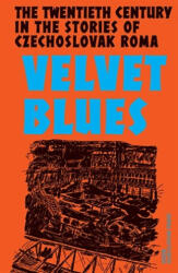 Velvet Blues - Twentieth Century in the Stories of Czechoslovak Roma (ISBN: 9788024662671)