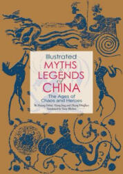 Illustrated Myths and Legends of China - Huang Dehai, Xiang Jing, Zhang Dinghao (ISBN: 9781602201576)