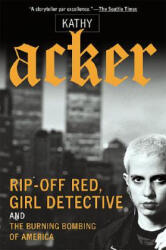 Rip-Off Red, Girl Detective and the Burning Bombing of America - Kathy Acker (ISBN: 9780802139207)