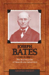 Joseph Bates: The Real Founder of Seventh-Day Adventism - George R. Knight (ISBN: 9780828018159)