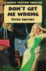 Don't Get Me Wrong: A Lemmy Caution Thriller - Peter Cheyney (ISBN: 9781914150937)