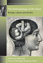 Anthropology of the Fetus - Sallie Han, Tracy K. Betsinger, Amy B. Scott (ISBN: 9781789205015)