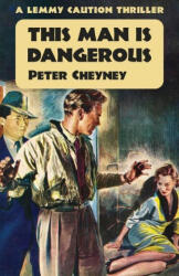 This Man is Dangerous: A Lemmy Caution Thriller - Peter Cheyney (ISBN: 9781914150852)