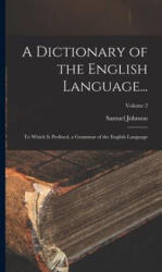 A Dictionary of the English Language. . . : To Which Is Prefixed, a Grammar of the English Language; Volume 2 - Samuel Johnson (ISBN: 9781016714488)