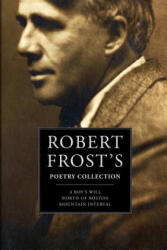 Robert Frost's Poetry Collection: A Boy's Will, North of Boston, Mountain Interval - Robert Frost (2016)