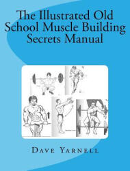 The Illustrated Old School Muscle Building Secrets Manual - Dave Yarnell (ISBN: 9781516880478)