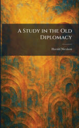 A Study in the Old Diplomacy - Harold Nicolson (ISBN: 9781025994499)