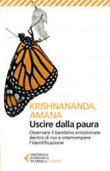 Uscire dalla paura. Osservare il bambino emozionale dentro di noi e interrompere l'identificazione - Amana, Krishnananda, S. Lochi (ISBN: 9788807884818)
