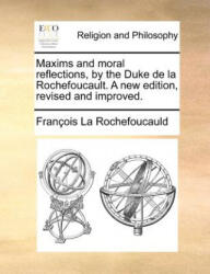 Maxims and Moral Reflections, by the Duke de La Rochefoucault. a New Edition, Revised and Improved. - Francois La Rochefoucauld (ISBN: 9781171383543)
