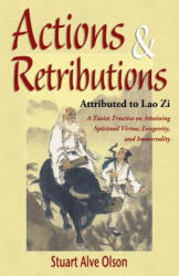 Actions & Retributions: A Taoist Treatise on Attaining Spiritual Virtue, Longevity, and Immortality - Stuart Alve Olson, Lao Zi, Patrick D Gross (2015)