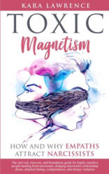 TOXIC MAGNETISM - How and why EMPATHS attract NARCISSISTS: Survival, recovery, and boundaries guide for highly sensitive people healing from narcissis - Kara Lawrence (2019)