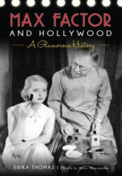 Max Factor and Hollywood: A Glamorous History - Erika Thomas, Marc Wanamaker, The Hollywood Museum (ISBN: 9781467136105)