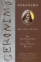 Geronimo: His Own Story: The Autobiography of a Great Patriot Warrior - Stephen Melvil Barrett, Geronimo, Frederick W. Turner (ISBN: 9780452011557)